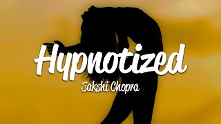 Sakshi Chopra  Hypnotized Lyrics [upl. by Thain]