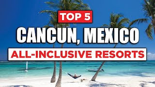 Top 5 AllInclusive Resorts  Cancun Mexico [upl. by Adnana]