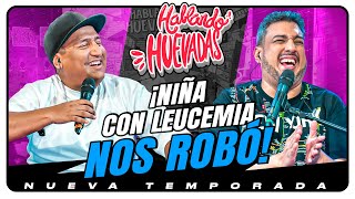 HABLANDO HUEVADAS  Novena Temporada NIÑA CON LEUCEMIA NOS ROBÓ [upl. by Ruffo952]