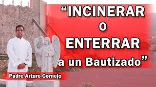 INCINERAR o ENTERRAR a un Bautizado  Padre Arturo Cornejo [upl. by Euqinorev761]