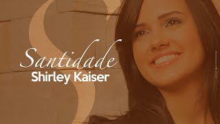 Shirley Kaiser  Santidade Áudio [upl. by Nilauqcaj917]