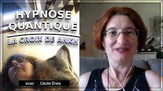 Hypnose Quantique  La Croix de Ankh avec Cécile Énéa [upl. by Braasch]