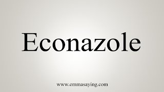 How To Say Econazole [upl. by Asserac]