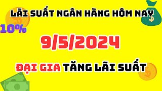 LÃI SUẤT NGÂN HÀNG HÔM NAY NGÀY 952024  ĐẠI GIA TĂNG LÃI SUẤT [upl. by Nottarts]