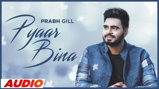 Pyar Bina Full Audio  Prabh Gill  Ammy Virk  Sonam Bajwa  Latest Punjabi Songs 2023 [upl. by Kimbell]