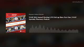 NASP 2024 Annual Meeting LIVE ReCap Show Part One  NASP Specialty Pharmacy Podcast [upl. by Enaitsirhc]