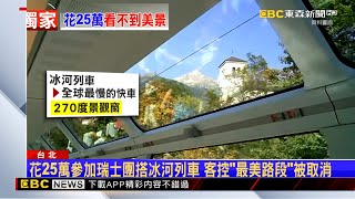 獨家》花25萬參加瑞士團搭冰河列車 客控「最美路段」被取消 newsebc [upl. by Llemmart]