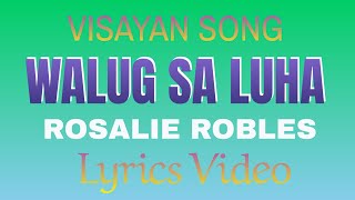 WALUG SA LUHA  LYRICS VIDEO  ROSALIE ROBLES  BHEEMZKHEE TV [upl. by Yeliw237]