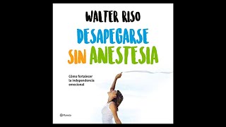 Desapegarse sin anestesia Cómo Fortalecer la Independencia Emocional Audiolibro de Walter Riso [upl. by Salomi]