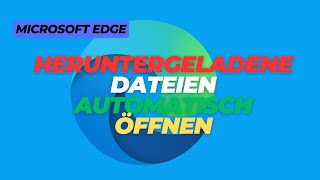 Heruntergeladene Dateien automatisch öffnen mit Microsoft Edge [upl. by Autrey]