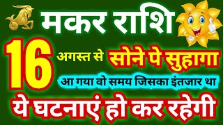 मकर राशि 16 अगस्त से ये घटनाएं हो कर रहेगी  आ गया वो समय जिसका इंतजार था  सोने पे सुहागा [upl. by Michaele]