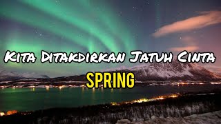 Spring  Kita Ditakdirkan Jatuh Cinta lirik [upl. by Fabio]