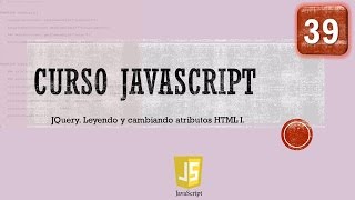 Curso JavaScript desde 0 JQuery XI Leyendo y cambiando atributos HTML I Vídeo 39 [upl. by Aistek]