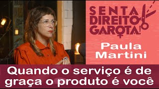 QUANDO O SERVIÇO É DE GRAÇA O PRODURRODUTO É VOCÊ  Paula Martini [upl. by Eleph]