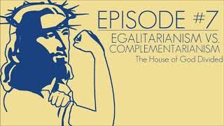 Episode 7 Egalitarianism vs Complementarianism [upl. by Flatto]