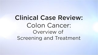 Clinical Case Review Colon Cancer  Overview of Screening and Treatment [upl. by Ynohtnad712]