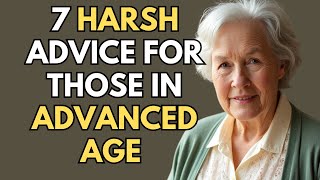 7 HARSH ADVICE FOR THOSE IN ADVANCED AGE  Advice From The Elderly [upl. by Xet]