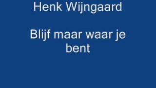 Henk wijngaard  Blijf maar waar je bent [upl. by Eelek]