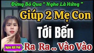 Nghe Là Hứng  GIÚP HAI MẸ CON TỚI BẾN  Truyện Thầm Kín Đêm Khuya Hay Nhất Việt Nam [upl. by Yadnil]