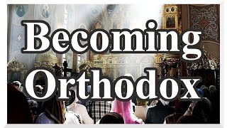 Becoming Orthodox How to join the Orthodox Church [upl. by Alexei202]