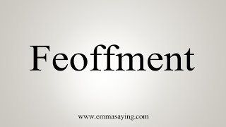 How To Say Feoffment [upl. by Mcilroy]