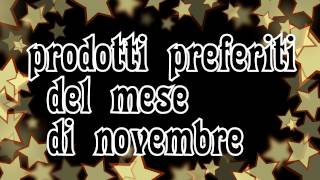 Prodotti Preferiti di Novembre in collaborazione con TheMissRettore [upl. by Tnilk]