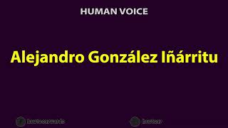 How to Pronounce Alejandro Gonzalez Inarritu [upl. by Cherlyn]