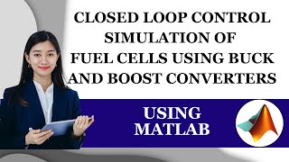 Closed Loop Control Simulation of Fuel Cells Using Buck and Boost Converters using MATLAB [upl. by Adnahc]