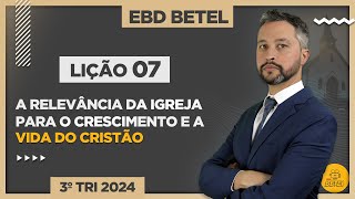 Lição 7 A relevância da igreja para o crescimento e a vida do cristão – EBD Betel 3ºTri2024 [upl. by Seaman]