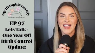 Lets Talk  One Year Off Birth Control Update  My Thoughts Exactly with Savannah Brymer Podcast [upl. by Dlorag]