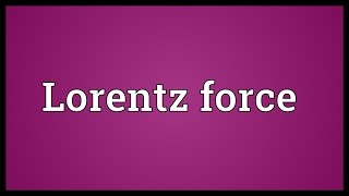 Lorentz force Meaning [upl. by Bashemeth24]