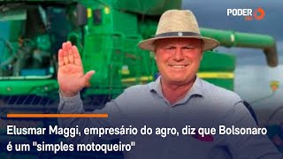 Elusmar Maggi empresário do agro diz que Bolsonaro é um quotsimples motoqueiroquot [upl. by Kirima116]