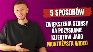 5 SPOSOBÓW NA POZYSKANIE KLIENTÓW JAKO MONTAŻYSTA WIDEO [upl. by Noynek]