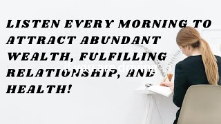 Listen every morning to attract Abundant Wealth Fulfilling relationship and health [upl. by Keefe]