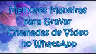 Melhores Maneiras para Gravar Chamadas de Vídeo no WhatsApp [upl. by Eniamerej]