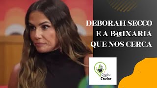 Deborah Secco e a baixaria que nos cerca [upl. by Euqinomad]