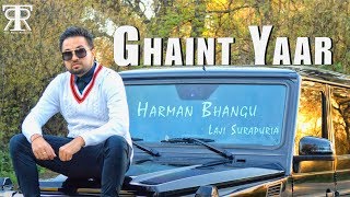 Ghaint Yaar  Harman Bhangu ft Laji Surapuria  Shagur  Latest Punjabi Song 2018 [upl. by Raab241]