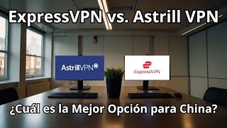 ExpressVPN vs Astrill VPN ¿Cuál es la Mejor Opción para China [upl. by Wyn431]