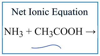 How to Write the Net Ionic Equation for NH3  CH3COOH  NH4CH3COO [upl. by Barbi]