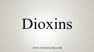 How To Pronounce Dioxins [upl. by Ojybbob]