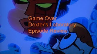 Game Over Dexters Laboratory Episode Review [upl. by Ybot836]