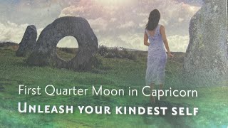 UNLEASH YOUR KINDEST SELF  First Quarter Moon in Capricorn ♑️ [upl. by Isabelle]