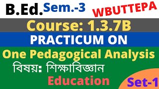 BEdSem3 Practicum Course137B One Pedagogical Analysis  Education  Set1 WBUTTEPA [upl. by Ahseal]