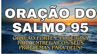 ORAÇÃO DO SALMO 95 ORAÇÃO FORTE E PODEROSA PARA ENTREGAR OS SEUS PROBLEMAS PARA DEUS [upl. by Ediva]