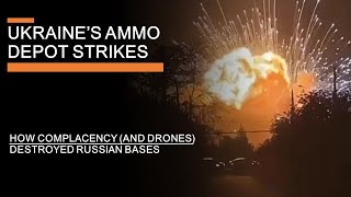 Ukraines Ammo Depot strikes  How Complacency and drones Destroyed Russian Bases [upl. by Spike]