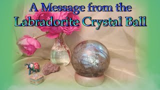 A Message from the Labradorite Crystal Ball [upl. by Laenej]