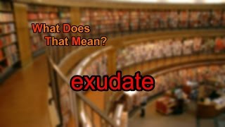 What does exudate mean [upl. by Eliathan]