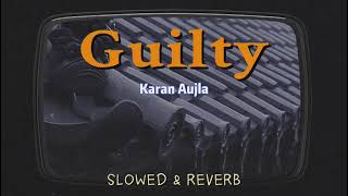 Guilty Full Song Slowed amp Reverb  Karan Aujla Inder Chahal guilty [upl. by Linnet]