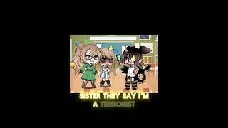 🤎Sister they say I’m a terrorist🖤…gacha meme [upl. by Urbannal]