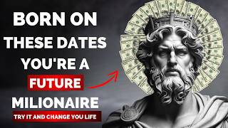 BORN ON THESE DATES YOURE A FUTURE MILLIONAIRE  STOICISM [upl. by Swithin]